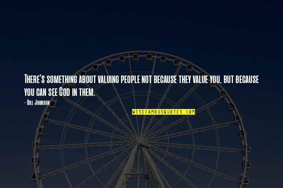 Valuing Something Quotes By Bill Johnson: There's something about valuing people not because they