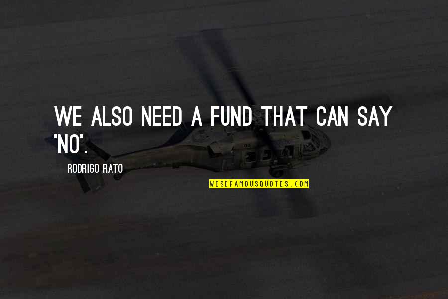 Valuing Something Quotes By Rodrigo Rato: We also need a fund that can say