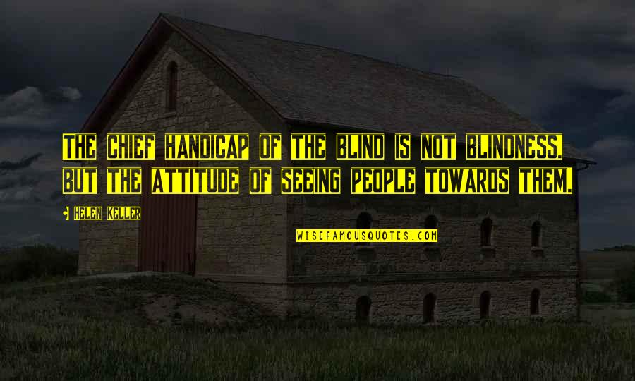 Valuing What You Have Quotes By Helen Keller: The chief handicap of the blind is not