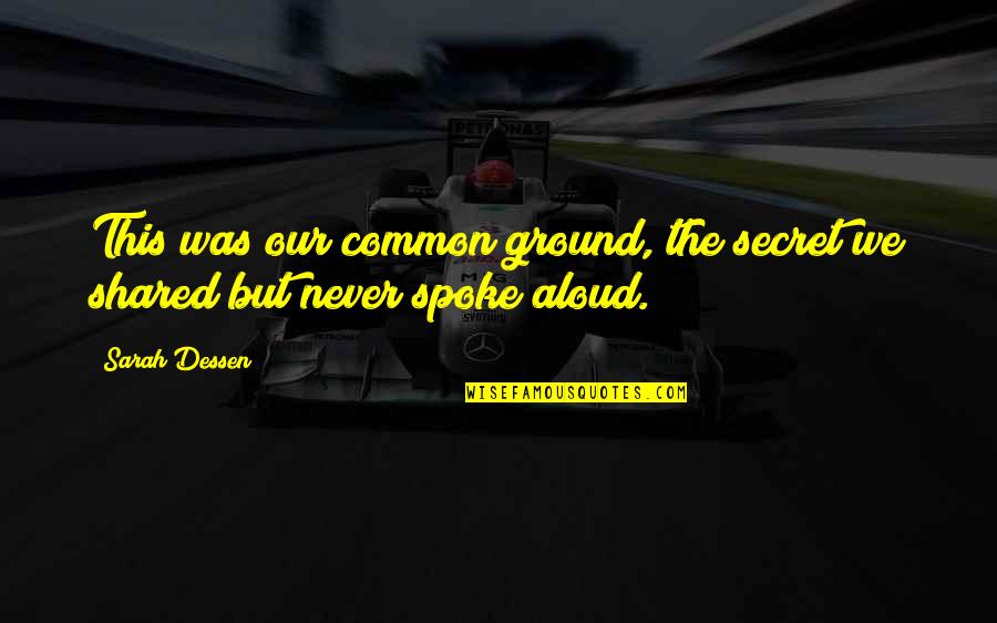 Valuing Your Employees Quotes By Sarah Dessen: This was our common ground, the secret we