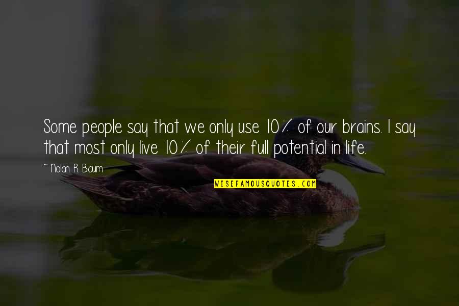 Valuing Your Family Quotes By Nolan R. Baum: Some people say that we only use 10%