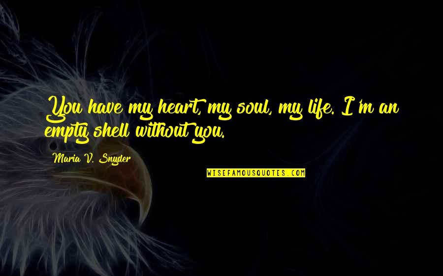 Valuing Your Parents Quotes By Maria V. Snyder: You have my heart, my soul, my life. Valuing Your Parents Quotes By Maria V. Snyder: You have my heart, my soul, my life.