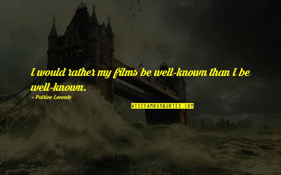 Valuing Your Parents Quotes By Patrice Leconte: I would rather my films be well-known than Valuing Your Parents Quotes By Patrice Leconte: I would rather my films be well-known than