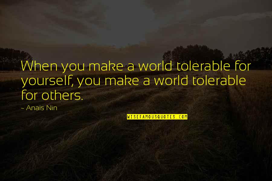 Valuing Your Woman Quotes By Anais Nin: When you make a world tolerable for yourself,