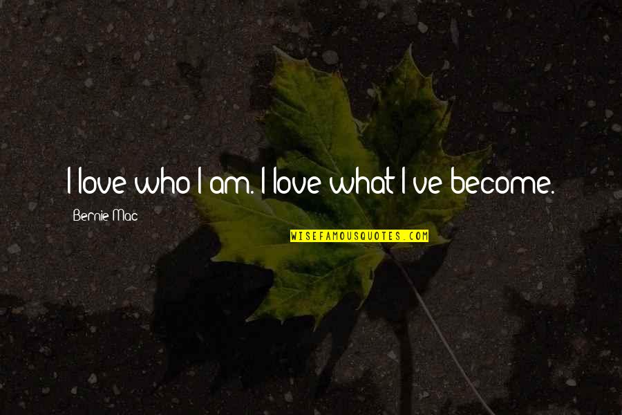 Valuing Yourself As A Woman Quotes By Bernie Mac: I love who I am. I love what