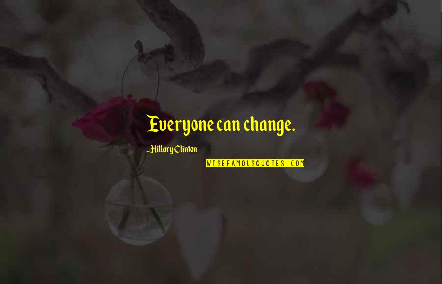 Valuri Bread Quotes By Hillary Clinton: Everyone can change. Valuri Bread Quotes By Hillary Clinton: Everyone can change.