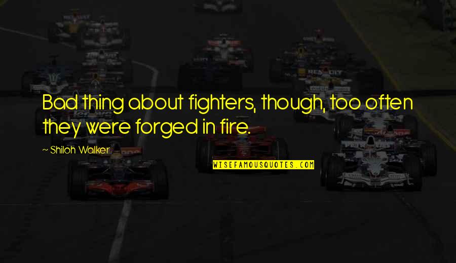 Valuri Bread Quotes By Shiloh Walker: Bad thing about fighters, though, too often they