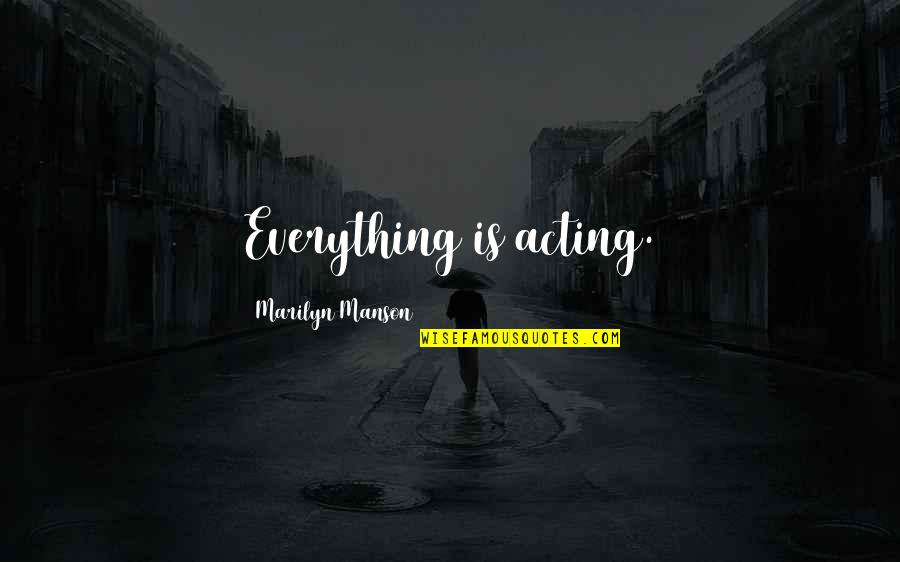 Valurin L Quotes By Marilyn Manson: Everything is acting. Valurin L Quotes By Marilyn Manson: Everything is acting.