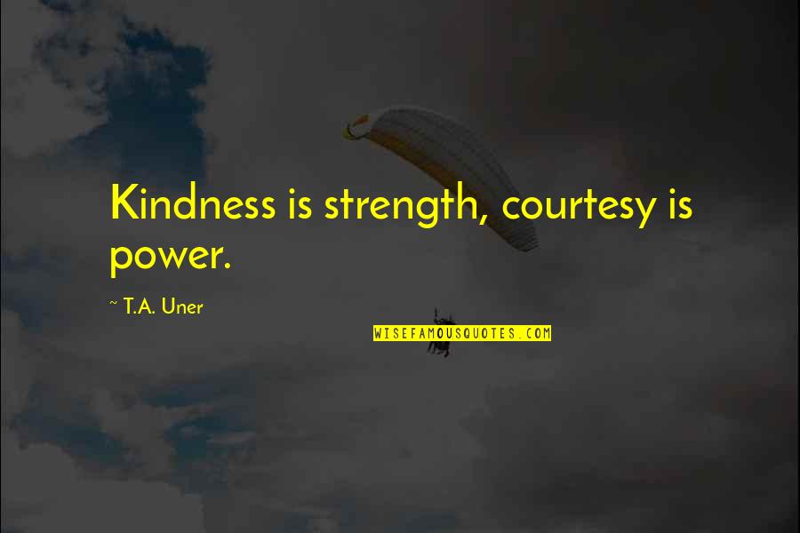Valutare Monete Quotes By T.A. Uner: Kindness is strength, courtesy is power. Valutare Monete Quotes By T.A. Uner: Kindness is strength, courtesy is power.
