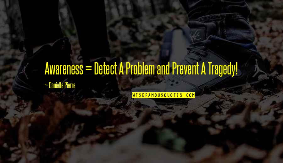 Valvas Uretrales Quotes By Danielle Pierre: Awareness = Detect A Problem and Prevent A