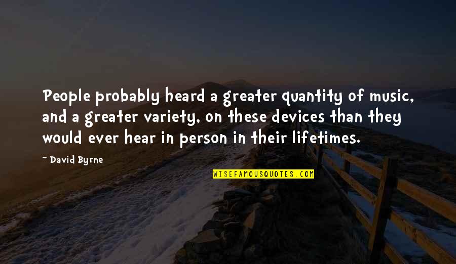Valvasor Quotes By David Byrne: People probably heard a greater quantity of music,