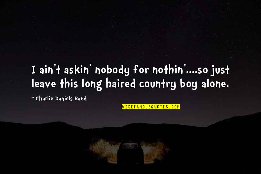 Valve Lag Quotes By Charlie Daniels Band: I ain't askin' nobody for nothin'....so just leave Valve Lag Quotes By Charlie Daniels Band: I ain't askin' nobody for nothin'....so just leave