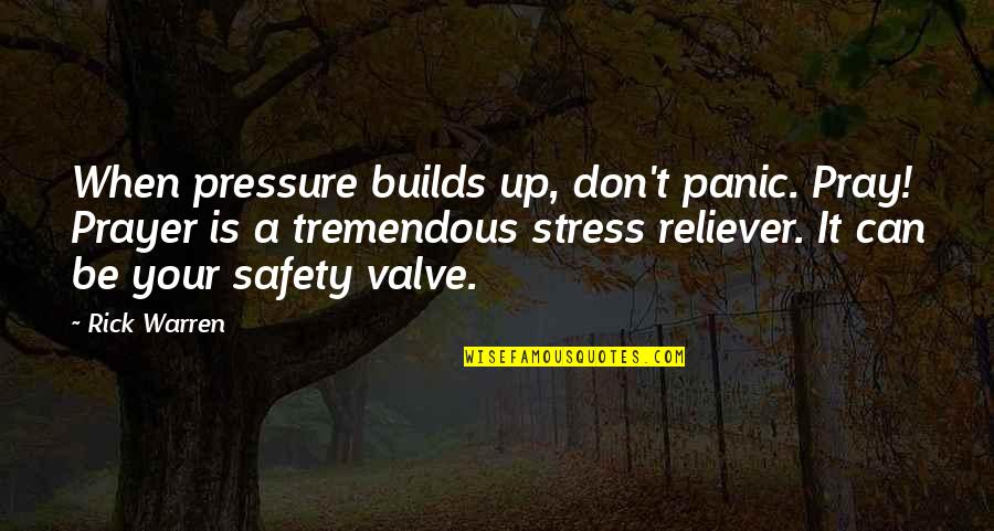 Valve Quotes By Rick Warren: When pressure builds up, don't panic. Pray! Prayer