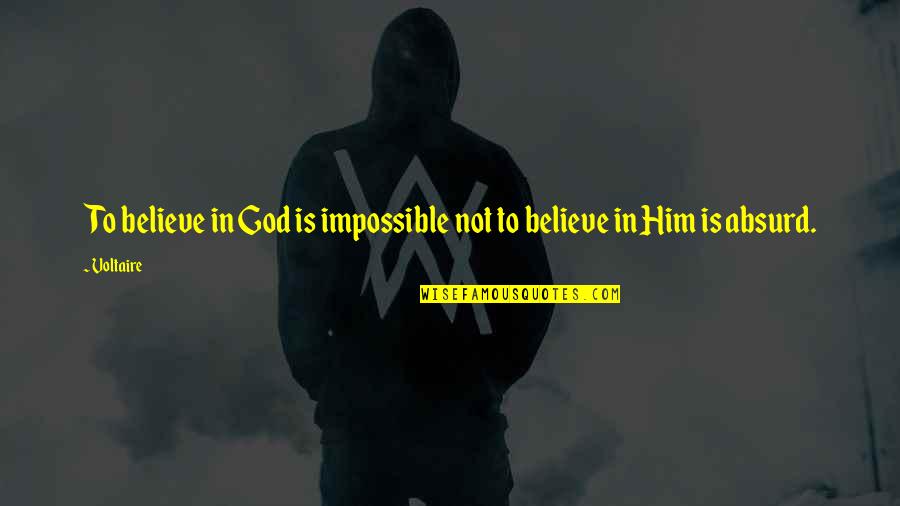 Valvira Quotes By Voltaire: To believe in God is impossible not to