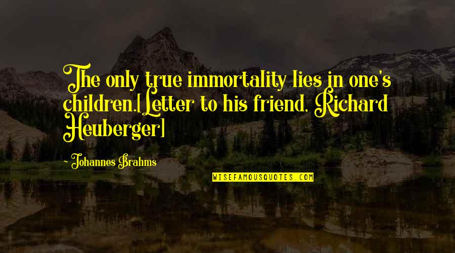 Valyango Quotes By Johannes Brahms: The only true immortality lies in one's children.[Letter