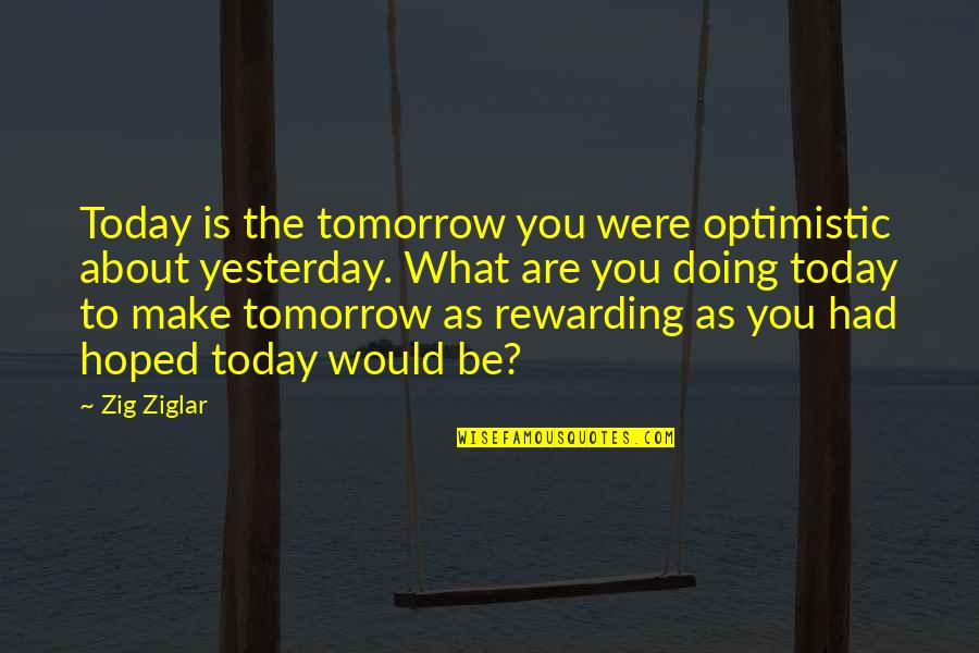 Valyou Supermarket Quotes By Zig Ziglar: Today is the tomorrow you were optimistic about