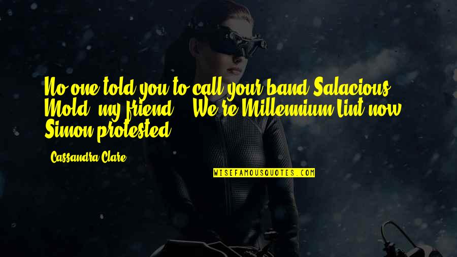 Valyria Quotes By Cassandra Clare: No one told you to call your band