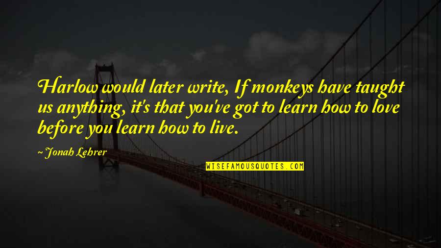 Valyrians Asoiaf Quotes By Jonah Lehrer: Harlow would later write, If monkeys have taught Valyrians Asoiaf Quotes By Jonah Lehrer: Harlow would later write, If monkeys have taught