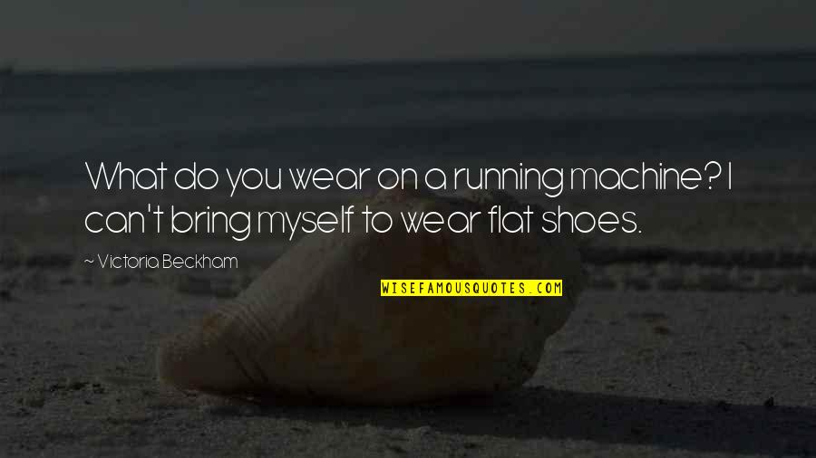 Valys Reserveren Quotes By Victoria Beckham: What do you wear on a running machine?