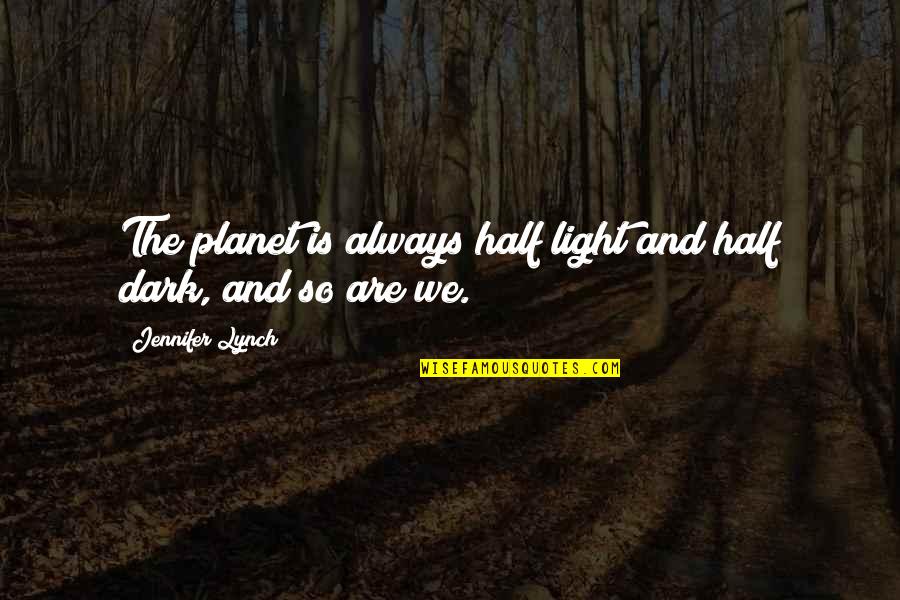 Valysernex Quotes By Jennifer Lynch: The planet is always half light and half Valysernex Quotes By Jennifer Lynch: The planet is always half light and half