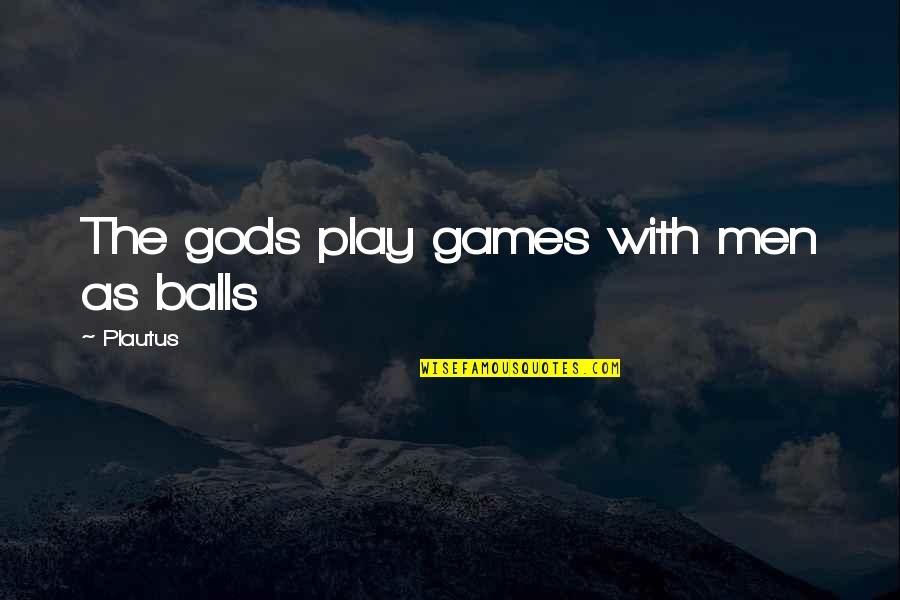 Vamanrao Pai Quotes By Plautus: The gods play games with men as balls