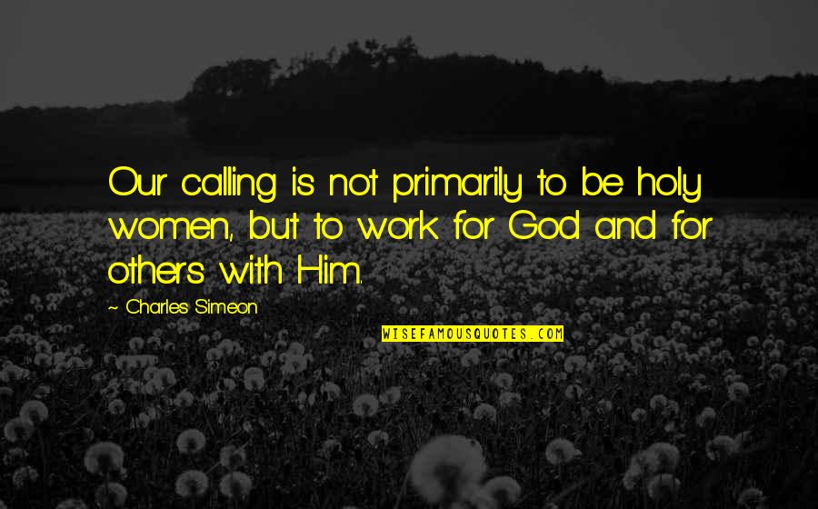 Vambola Mets Quotes By Charles Simeon: Our calling is not primarily to be holy Vambola Mets Quotes By Charles Simeon: Our calling is not primarily to be holy