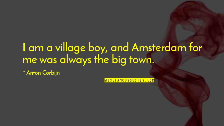 Vambraces Quotes By Anton Corbijn: I am a village boy, and Amsterdam for
