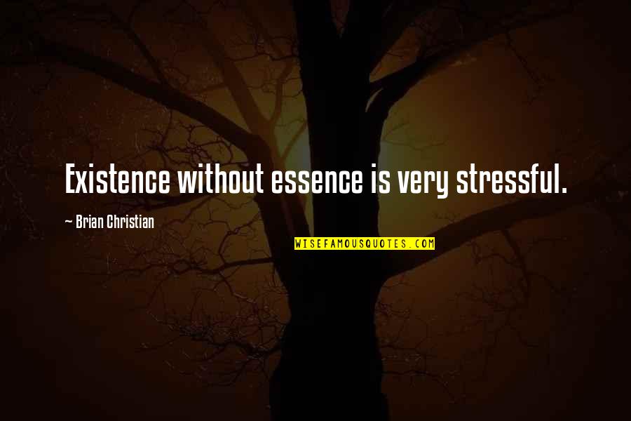 Vambraces Quotes By Brian Christian: Existence without essence is very stressful. Vambraces Quotes By Brian Christian: Existence without essence is very stressful.