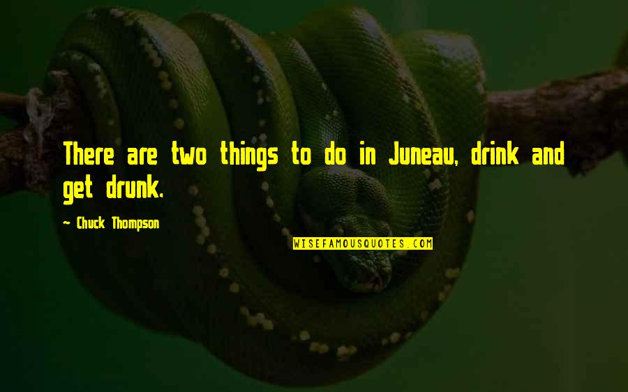 Vamik Volkan Quotes By Chuck Thompson: There are two things to do in Juneau, Vamik Volkan Quotes By Chuck Thompson: There are two things to do in Juneau,