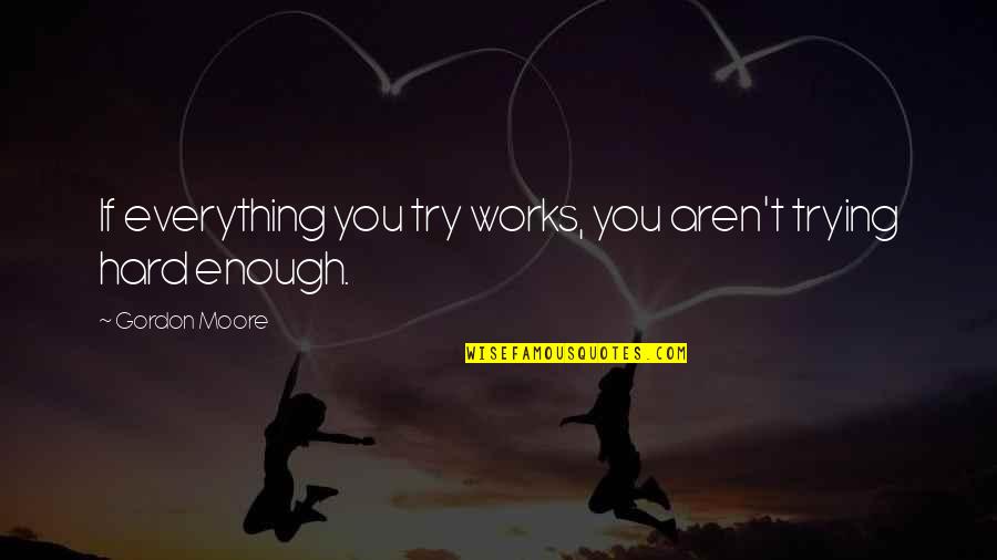 Vammaispalvelut Quotes By Gordon Moore: If everything you try works, you aren't trying Vammaispalvelut Quotes By Gordon Moore: If everything you try works, you aren't trying