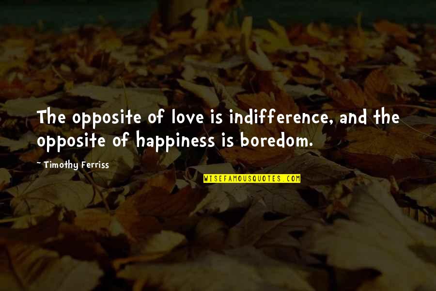 Vamonos Pest Quotes By Timothy Ferriss: The opposite of love is indifference, and the