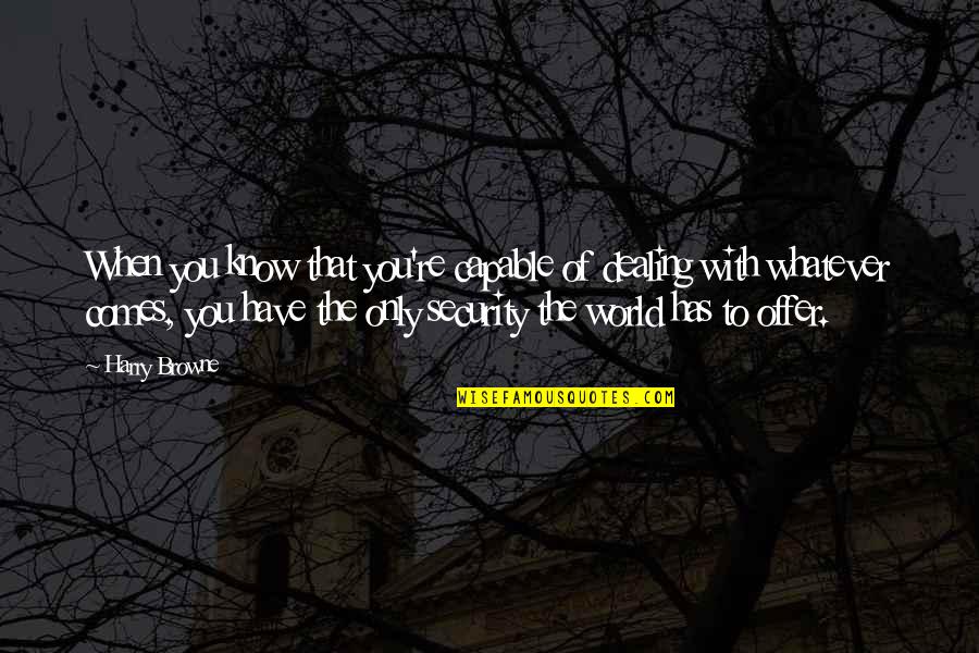 Vamos A La Quotes By Harry Browne: When you know that you're capable of dealing Vamos A La Quotes By Harry Browne: When you know that you're capable of dealing