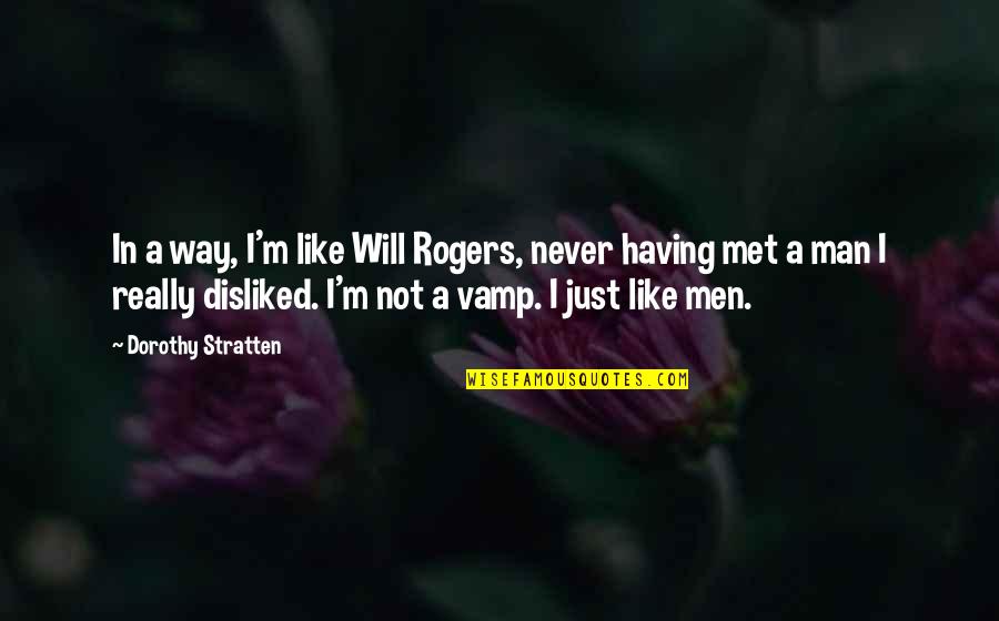 Vamp Quotes By Dorothy Stratten: In a way, I'm like Will Rogers, never