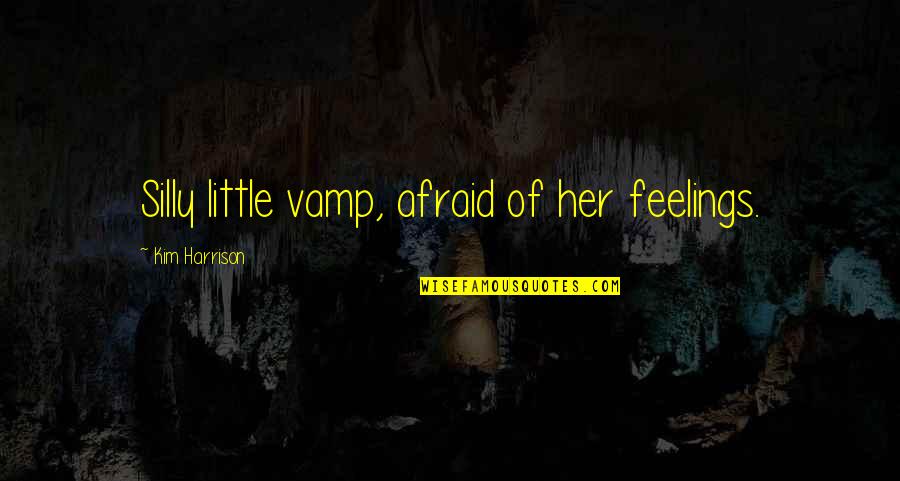 Vamp Quotes By Kim Harrison: Silly little vamp, afraid of her feelings.