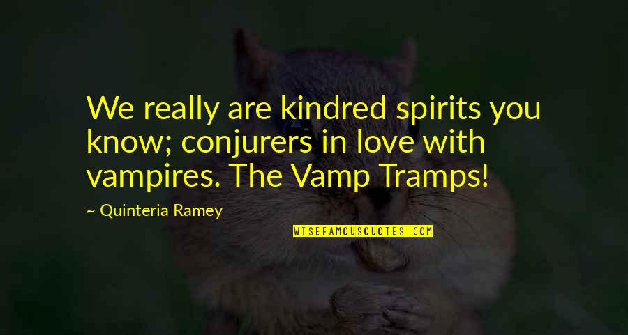 Vamp Quotes By Quinteria Ramey: We really are kindred spirits you know; conjurers