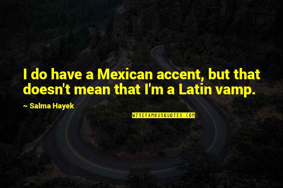 Vamp Quotes By Salma Hayek: I do have a Mexican accent, but that