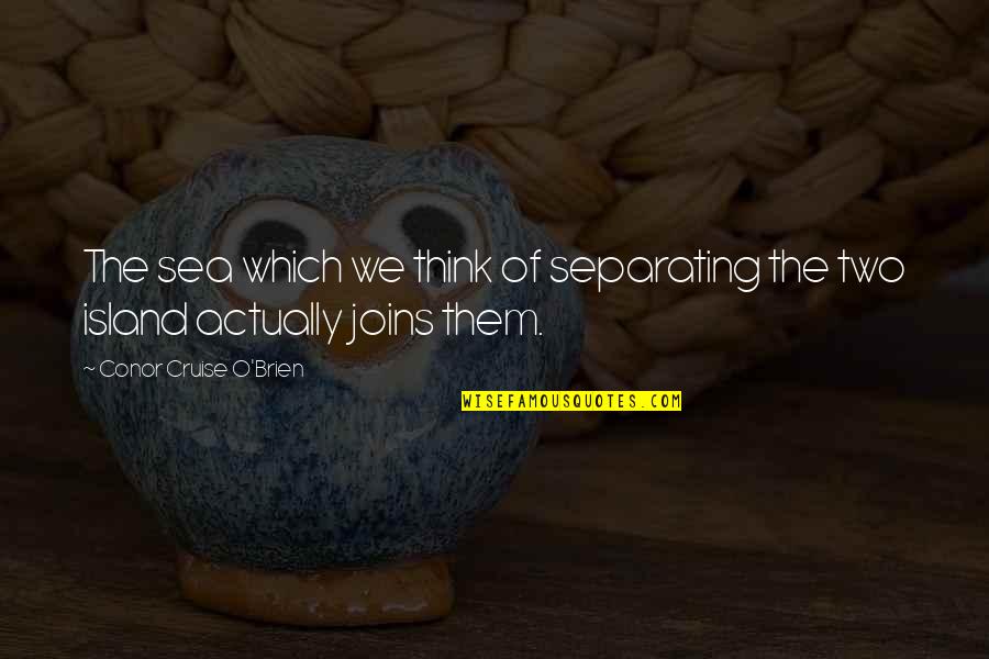 Vampards Quotes By Conor Cruise O'Brien: The sea which we think of separating the Vampards Quotes By Conor Cruise O'Brien: The sea which we think of separating the