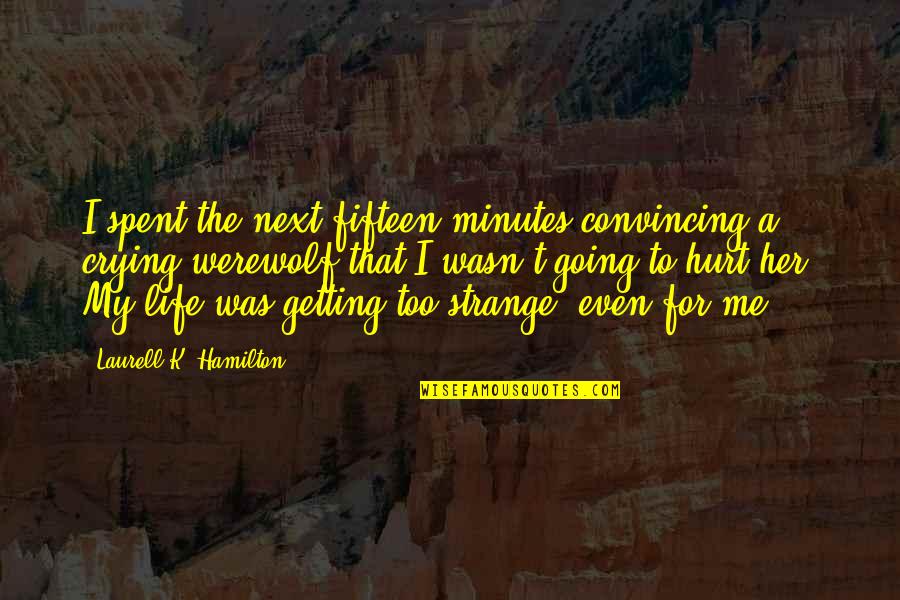 Vampire And Werewolf Quotes By Laurell K. Hamilton: I spent the next fifteen minutes convincing a Vampire And Werewolf Quotes By Laurell K. Hamilton: I spent the next fifteen minutes convincing a