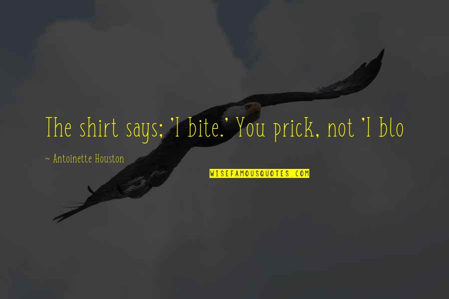 Vampire Bite Quotes By Antoinette Houston: The shirt says; 'I bite.' You prick, not