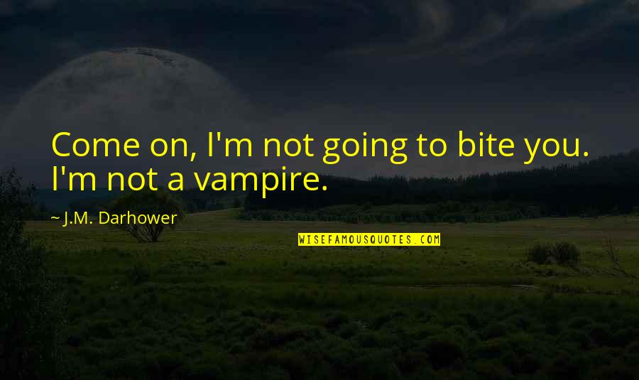 Vampire Bite Quotes By J.M. Darhower: Come on, I'm not going to bite you.