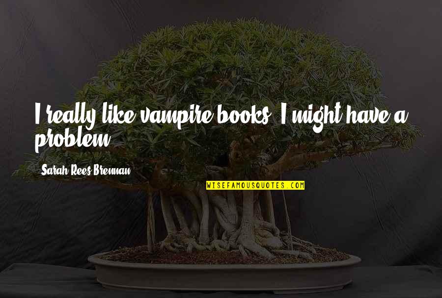 Vampire Books Quotes By Sarah Rees Brennan: I really like vampire books. I might have