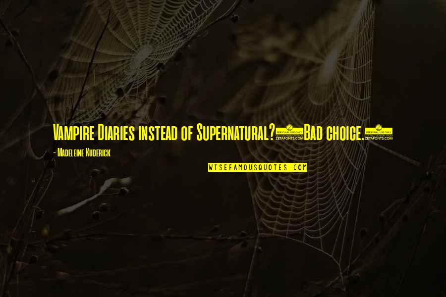 Vampire Diaries Best Quotes By Madeleine Kuderick: Vampire Diaries instead of Supernatural?(Bad choice.)