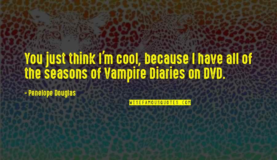 Vampire Diaries Best Quotes By Penelope Douglas: You just think I'm cool, because I have