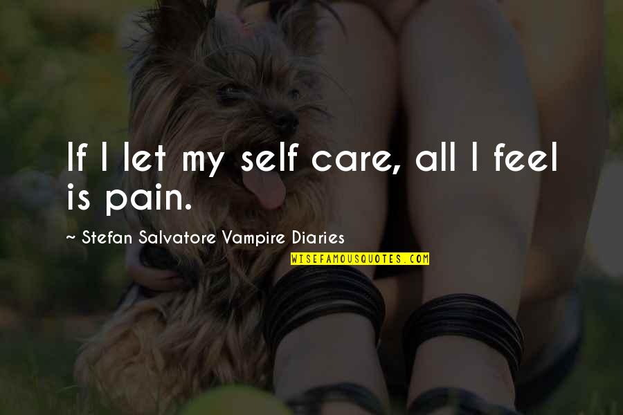 Vampire Diaries Best Quotes By Stefan Salvatore Vampire Diaries: If I let my self care, all I