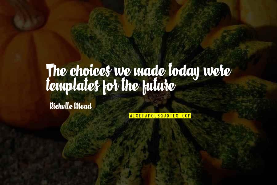 Vampire Diaries Bonnie And Damon Quotes By Richelle Mead: The choices we made today were templates for Vampire Diaries Bonnie And Damon Quotes By Richelle Mead: The choices we made today were templates for