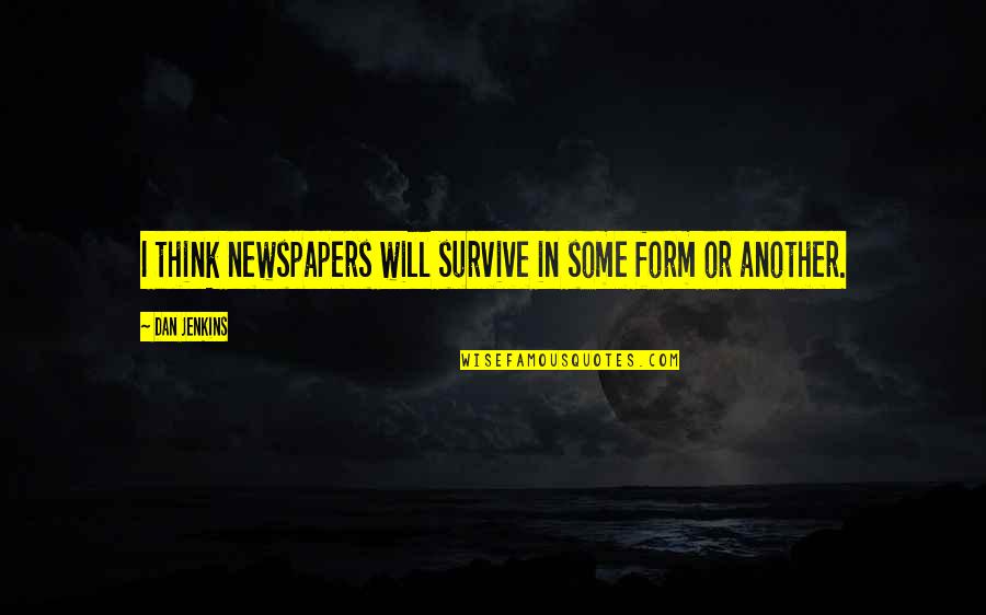Vampire Diaries Chipmunk Quotes By Dan Jenkins: I think newspapers will survive in some form Vampire Diaries Chipmunk Quotes By Dan Jenkins: I think newspapers will survive in some form