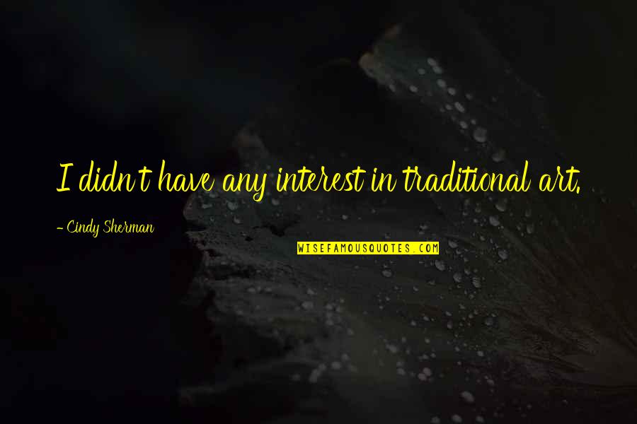 Vampire Diaries Damon Romantic Quotes By Cindy Sherman: I didn't have any interest in traditional art. Vampire Diaries Damon Romantic Quotes By Cindy Sherman: I didn't have any interest in traditional art.