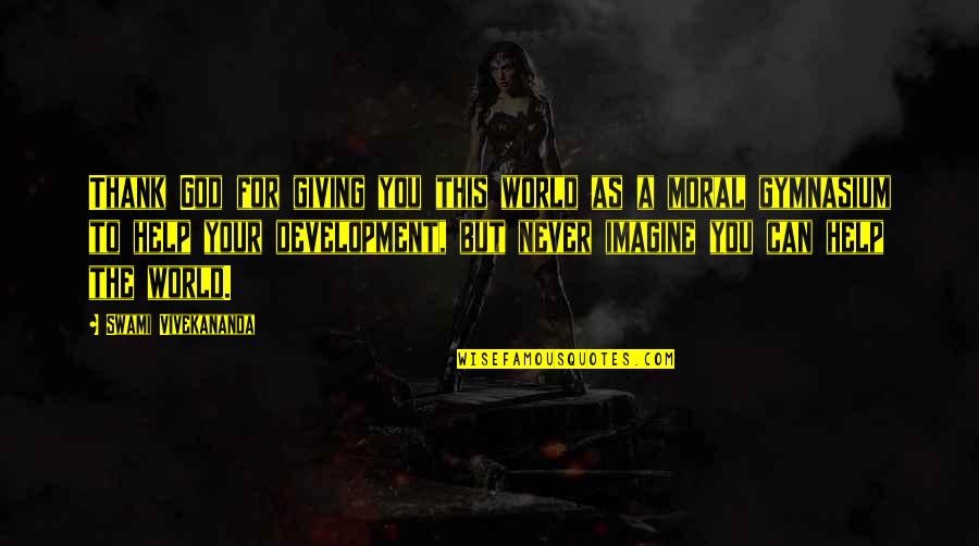 Vampire Diaries Katherine Pierce Quotes By Swami Vivekananda: Thank God for giving you this world as Vampire Diaries Katherine Pierce Quotes By Swami Vivekananda: Thank God for giving you this world as