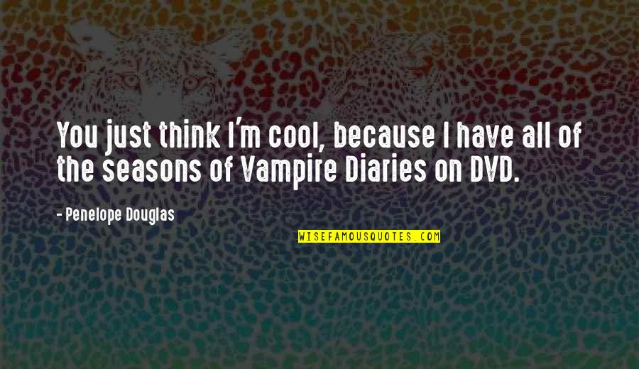 Vampire Diaries Quotes By Penelope Douglas: You just think I'm cool, because I have