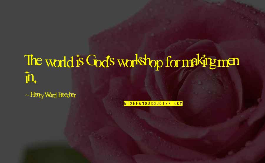 Vampire Diaries Season 4 Episode 21 Quotes By Henry Ward Beecher: The world is God's workshop for making men Vampire Diaries Season 4 Episode 21 Quotes By Henry Ward Beecher: The world is God's workshop for making men